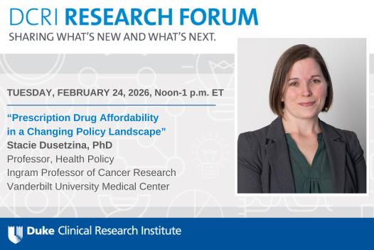 Promotional graphic for the DCRI Research Forum titled “Sharing what’s new and what’s next.” The event is scheduled for Tuesday, February 24, 2026, from noon to 1 p.m. ET. The featured talk is “Prescription Drug Affordability in a Changing Policy Landscape” by Stacie Dusetzina, PhD, Professor of Health Policy and Ingram Professor of Cancer Research at Vanderbilt University Medical Center. Duke Clinical Research Institute branding appears at the bottom.